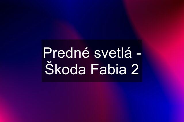 Predné svetlá - Škoda Fabia 2