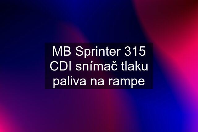 MB Sprinter 315 CDI snímač tlaku paliva na rampe