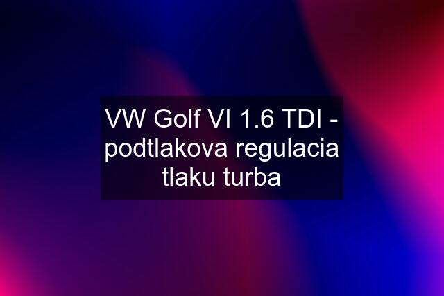 VW Golf VI 1.6 TDI - podtlakova regulacia tlaku turba