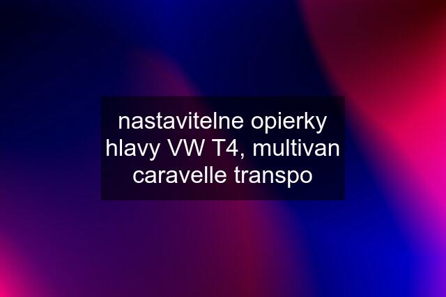 nastavitelne opierky hlavy VW T4, multivan caravelle transpo