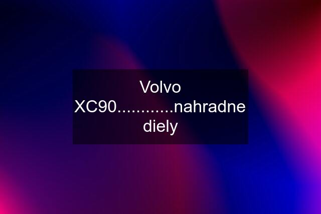 Volvo XC90............nahradne diely