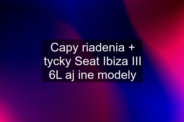 Capy riadenia + tycky Seat Ibiza III 6L aj ine modely