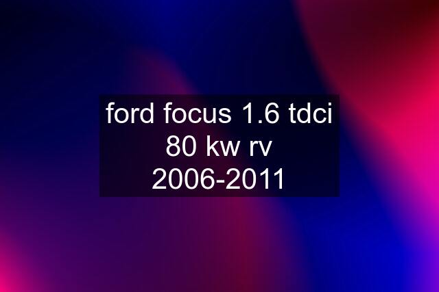 ford focus 1.6 tdci 80 kw rv 2006-2011