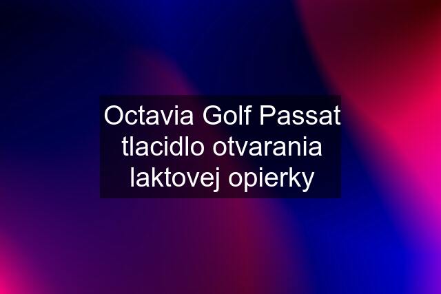 Octavia Golf Passat tlacidlo otvarania laktovej opierky