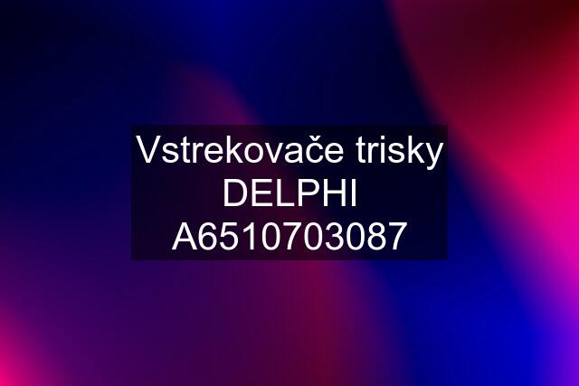 Vstrekovače trisky DELPHI A6510703087