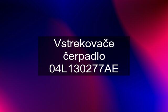 Vstrekovače čerpadlo 04L130277AE