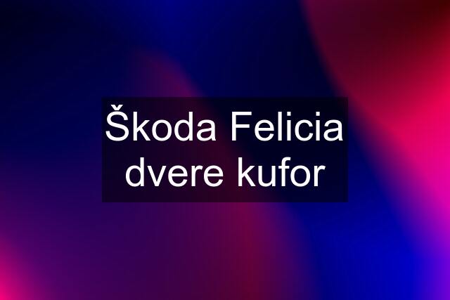 Škoda Felicia dvere kufor