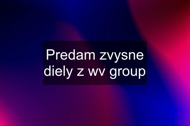 Predam zvysne diely z wv group