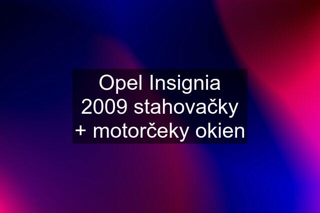 Opel Insignia 2009 stahovačky + motorčeky okien