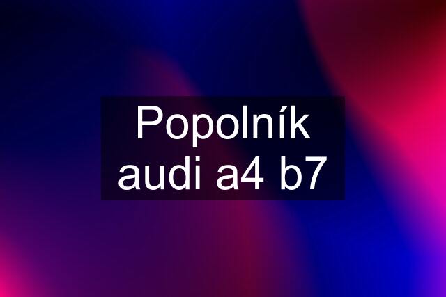 Popolník audi a4 b7