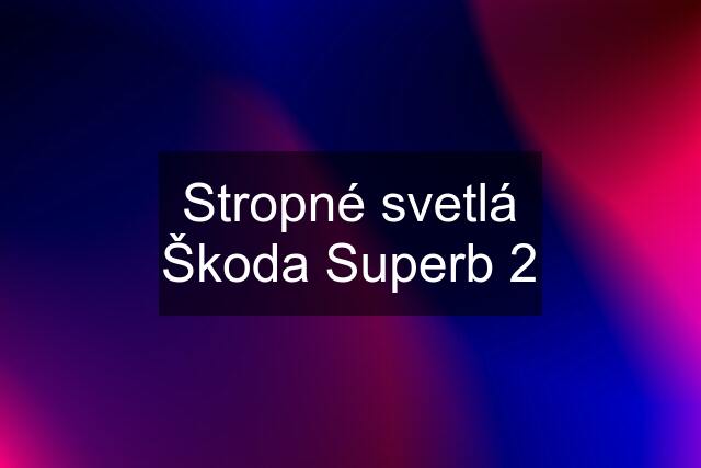 Stropné svetlá Škoda Superb 2