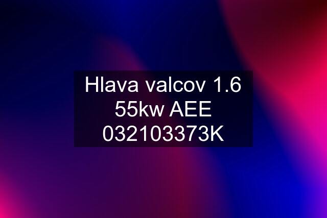 Hlava valcov 1.6 55kw AEE 032103373K