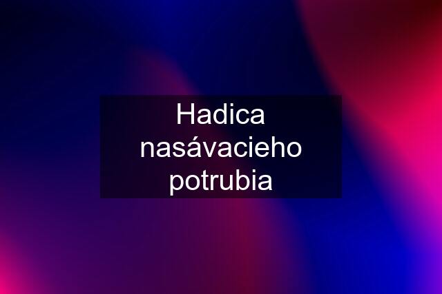 Hadica nasávacieho potrubia