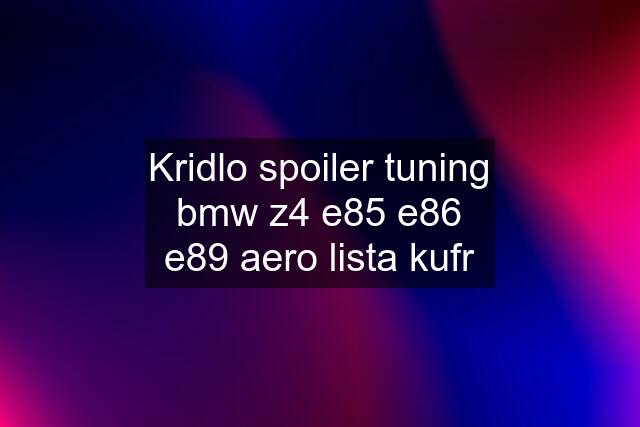 Kridlo spoiler tuning bmw z4 e85 e86 e89 aero lista kufr