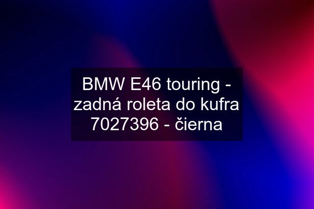 BMW E46 touring - zadná roleta do kufra 7027396 - čierna