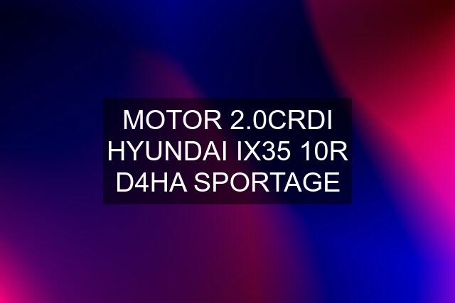 MOTOR 2.0CRDI HYUNDAI IX35 10R D4HA SPORTAGE