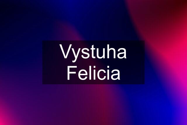 Vystuha Felicia