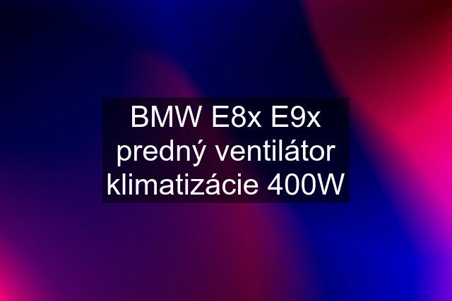 BMW E8x E9x predný ventilátor klimatizácie 400W