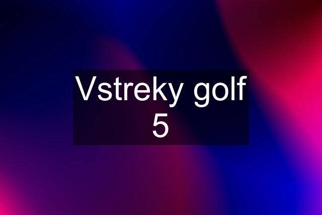 Vstreky golf 5