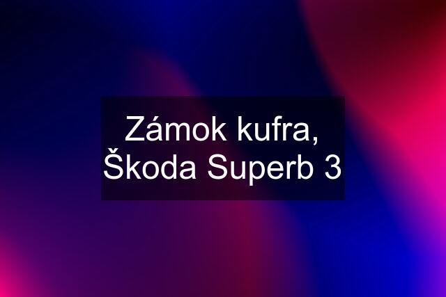 Zámok kufra, Škoda Superb 3