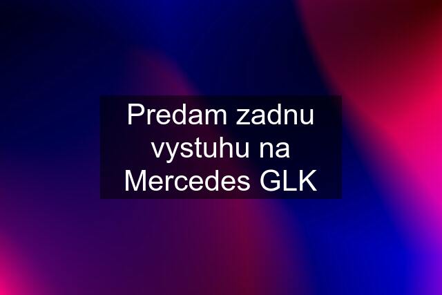 Predam zadnu vystuhu na Mercedes GLK