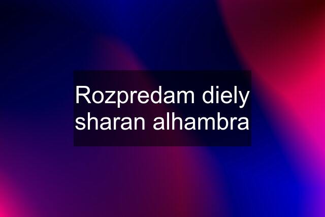 Rozpredam diely sharan alhambra