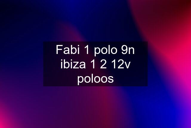 Fabi 1 polo 9n ibiza 1 2 12v poloos