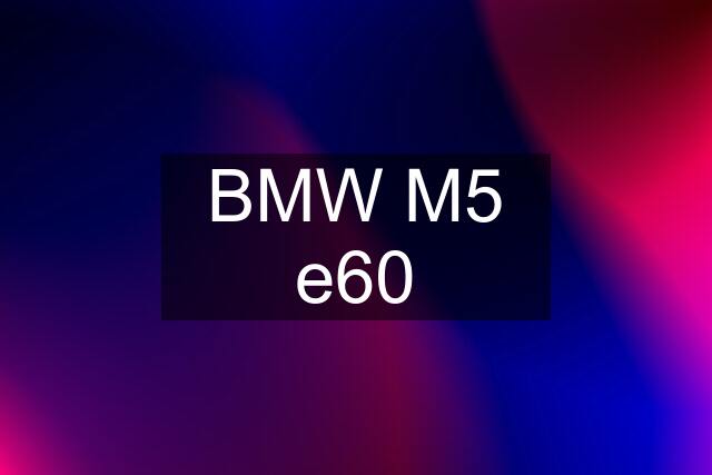 BMW M5 e60