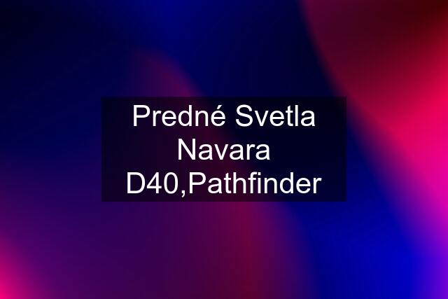 Predné Svetla Navara D40,Pathfinder