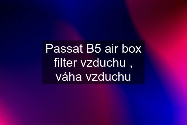 Passat B5 air box filter vzduchu , váha vzduchu