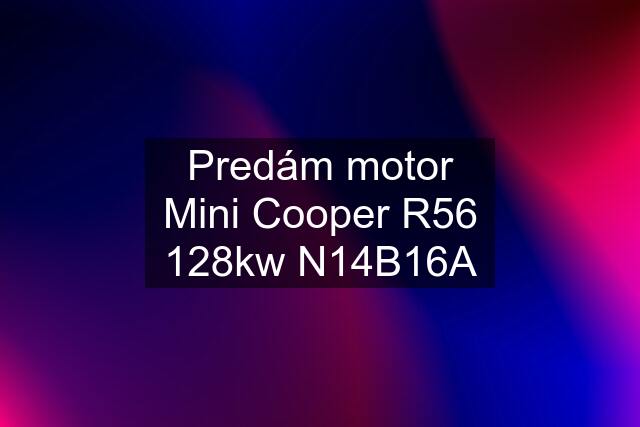 Predám motor Mini Cooper R56 128kw N14B16A