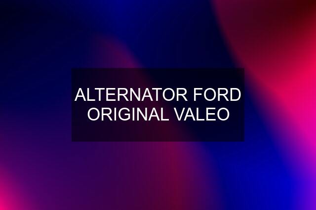 ALTERNATOR FORD ORIGINAL VALEO