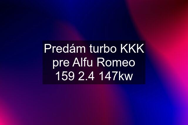 Predám turbo KKK pre Alfu Romeo 159 2.4 147kw