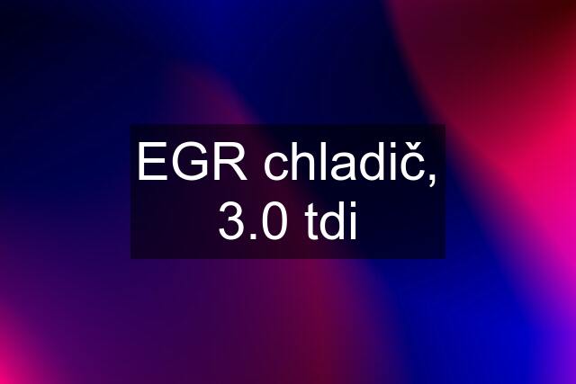 EGR chladič, 3.0 tdi