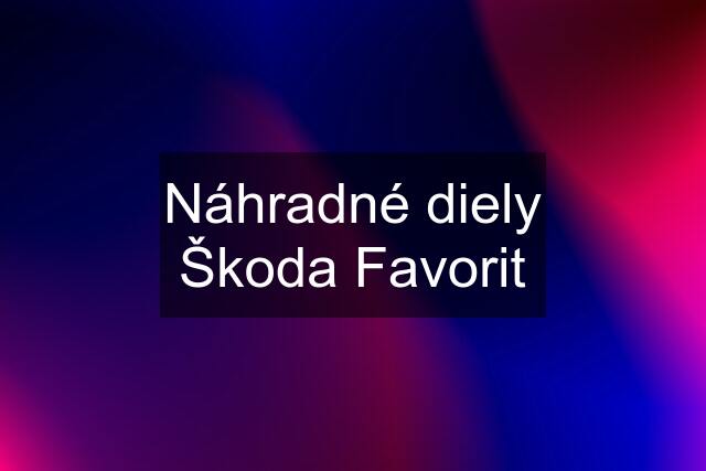 Náhradné diely Škoda Favorit