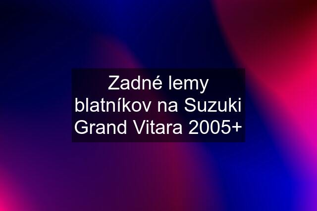 Zadné lemy blatníkov na Suzuki Grand Vitara 2005+