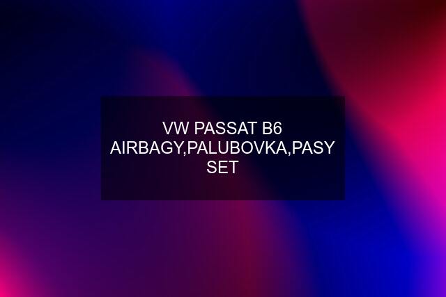 VW PASSAT B6 AIRBAGY,PALUBOVKA,PASY SET