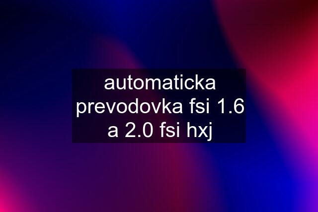 automaticka prevodovka fsi 1.6 a 2.0 fsi hxj