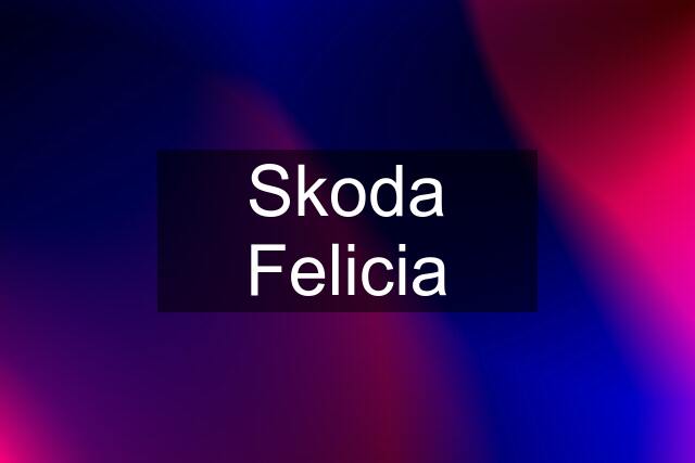 Skoda Felicia