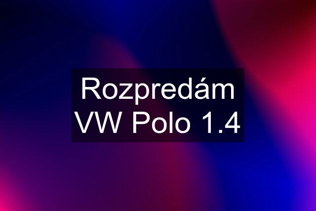 Rozpredám VW Polo 1.4