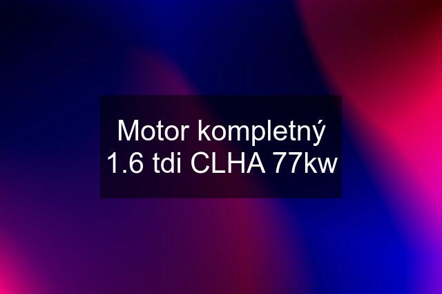 Motor kompletný 1.6 tdi CLHA 77kw