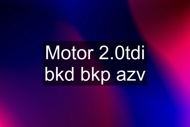 Motor 2.0tdi bkd bkp azv