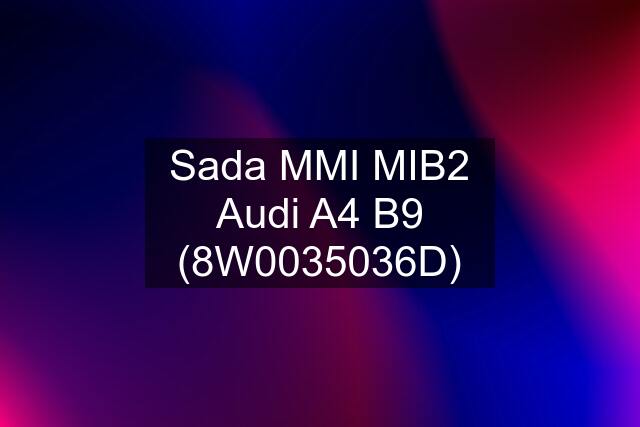 Sada MMI MIB2 Audi A4 B9 (8W0035036D)