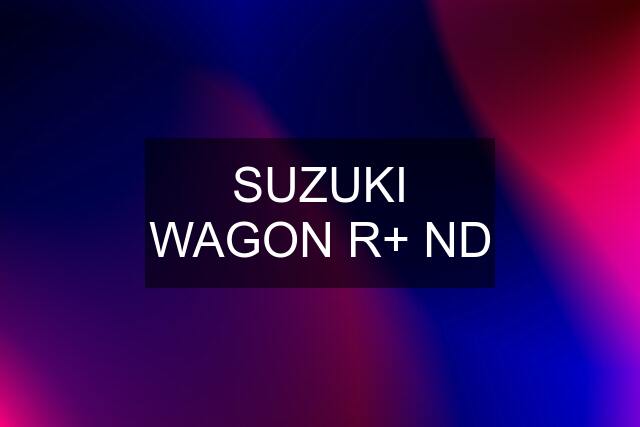 SUZUKI WAGON R+ ND