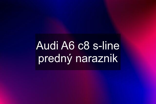 Audi A6 c8 s-line predný naraznik