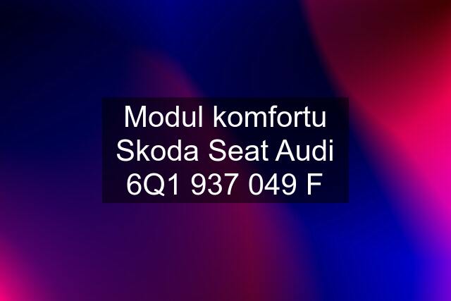 Modul komfortu Skoda Seat Audi 6Q1 937 049 F