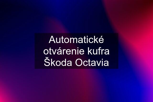 Automatické otvárenie kufra Škoda Octavia