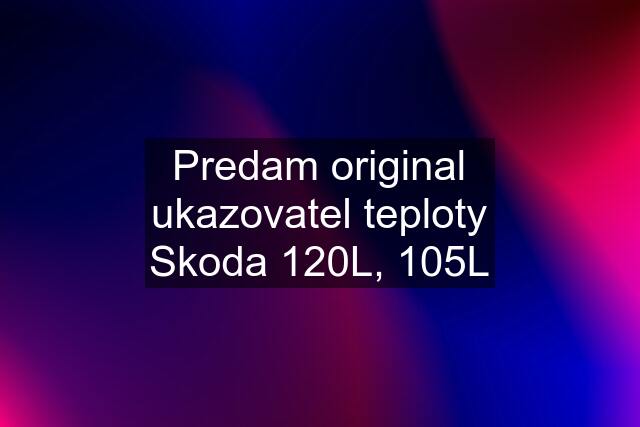 Predam original ukazovatel teploty Skoda 120L, 105L