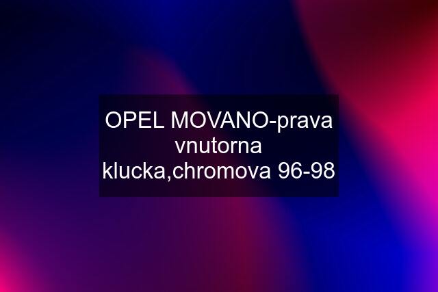 OPEL MOVANO-prava vnutorna klucka,chromova 96-98