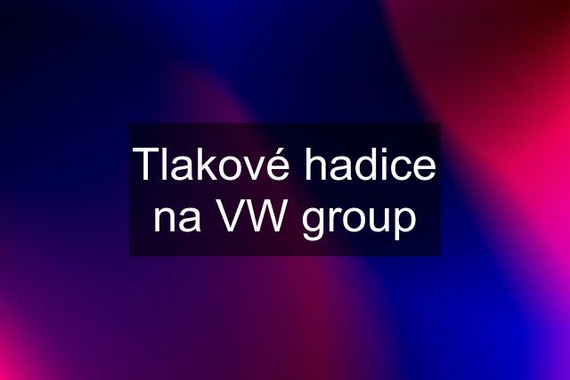 Tlakové hadice na VW group